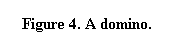 Text Box: Figure 4. A domino.